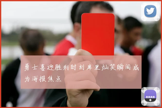勇士喜迎胜利时刻库里灿笑瞬间成为海报焦点